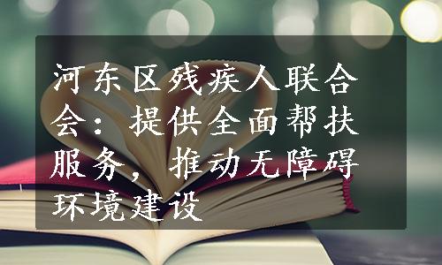 河东区残疾人联合会：提供全面帮扶服务，推动无障碍环境建设