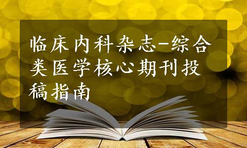 临床内科杂志-综合类医学核心期刊投稿指南