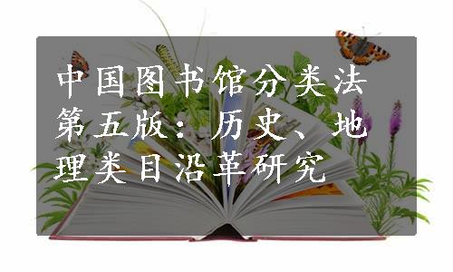 中国图书馆分类法第五版：历史、地理类目沿革研究