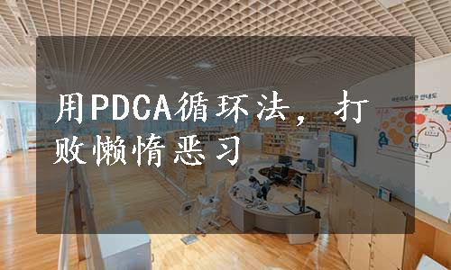 用PDCA循环法，打败懒惰恶习