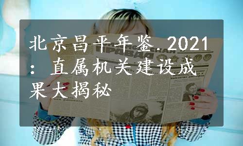 北京昌平年鉴.2021：直属机关建设成果大揭秘