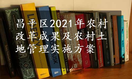 昌平区2021年农村改革成果及农村土地管理实施方案