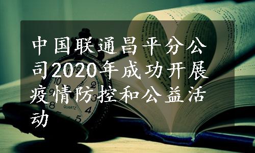 中国联通昌平分公司2020年成功开展疫情防控和公益活动