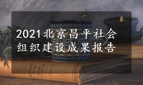 2021北京昌平社会组织建设成果报告