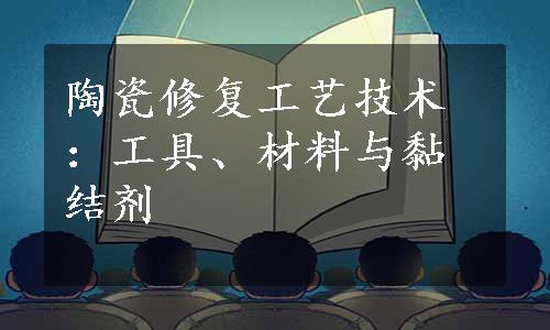 陶瓷修复工艺技术：工具、材料与黏结剂