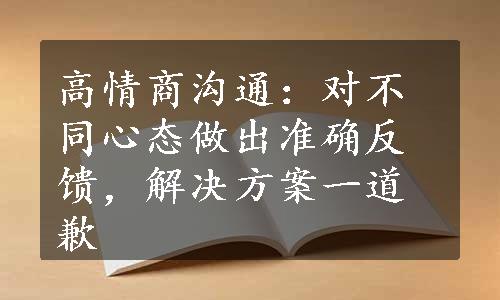 高情商沟通：对不同心态做出准确反馈，解决方案一道歉