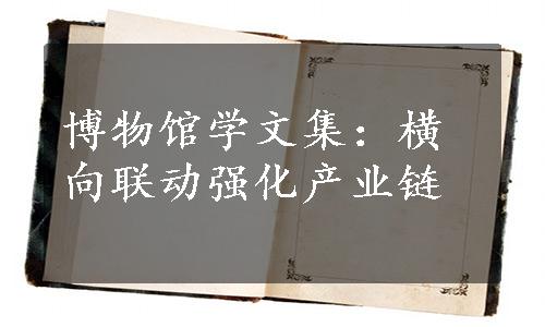 博物馆学文集：横向联动强化产业链