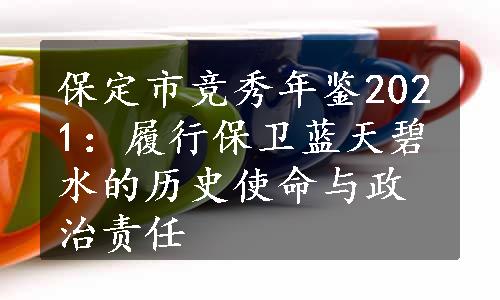 保定市竞秀年鉴2021：履行保卫蓝天碧水的历史使命与政治责任