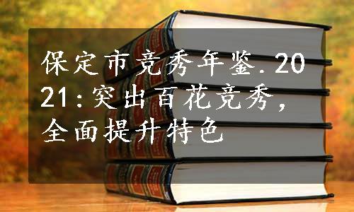 保定市竞秀年鉴.2021:突出百花竞秀，全面提升特色