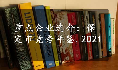 重点企业选介：保定市竞秀年鉴.2021