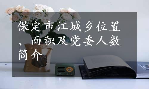 保定市江城乡位置、面积及党委人数简介