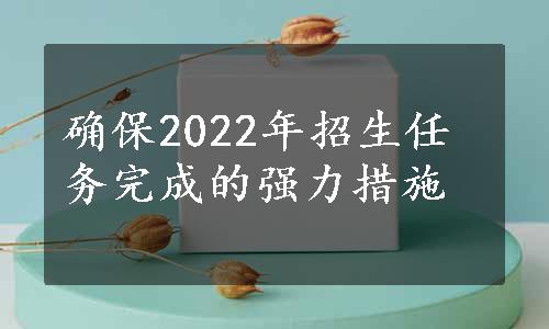 确保2022年招生任务完成的强力措施