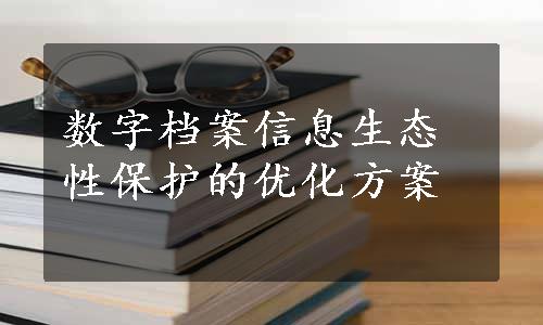 数字档案信息生态性保护的优化方案