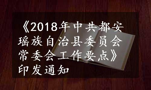 《2018年中共都安瑶族自治县委员会常委会工作要点》印发通知