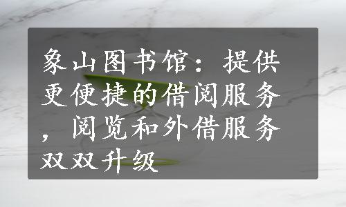 象山图书馆：提供更便捷的借阅服务，阅览和外借服务双双升级