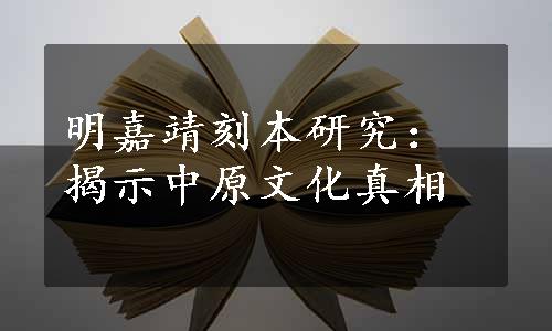 明嘉靖刻本研究：揭示中原文化真相