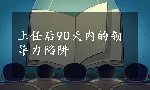 上任后90天内的领导力陷阱