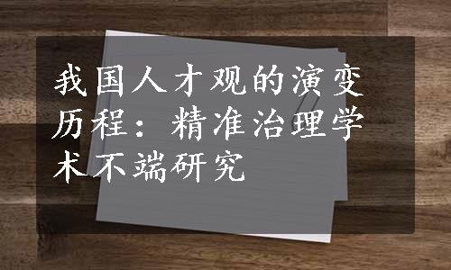 我国人才观的演变历程：精准治理学术不端研究