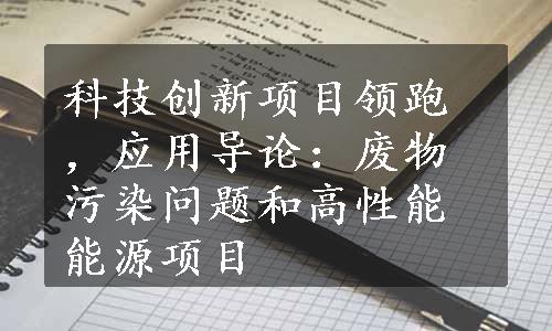 科技创新项目领跑，应用导论：废物污染问题和高性能能源项目