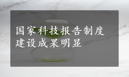 国家科技报告制度建设成果明显