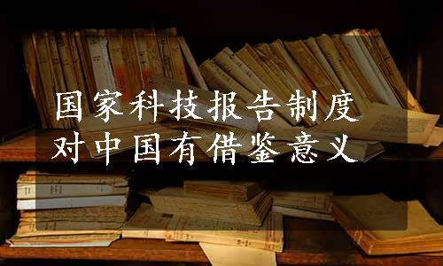 国家科技报告制度对中国有借鉴意义