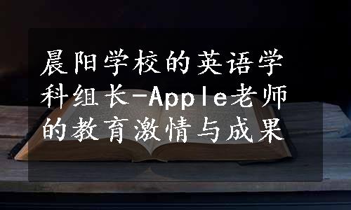 晨阳学校的英语学科组长-Apple老师的教育激情与成果