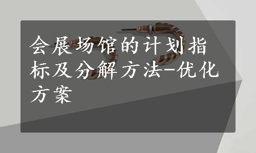 会展场馆的计划指标及分解方法-优化方案