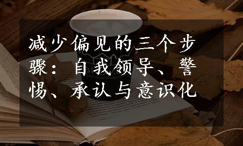 减少偏见的三个步骤：自我领导、警惕、承认与意识化