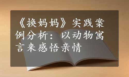 《换妈妈》实践案例分析：以动物寓言来感悟亲情