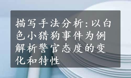 描写手法分析:以白色小猎狗事件为例解析警官态度的变化和特性