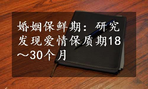 婚姻保鲜期：研究发现爱情保质期18～30个月