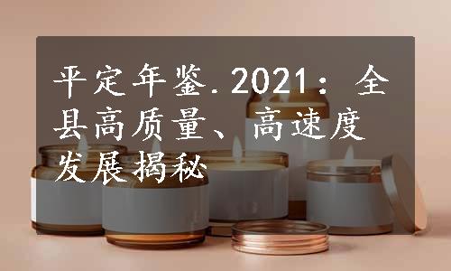 平定年鉴.2021：全县高质量、高速度发展揭秘