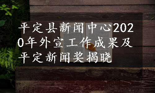 平定县新闻中心2020年外宣工作成果及平定新闻奖揭晓