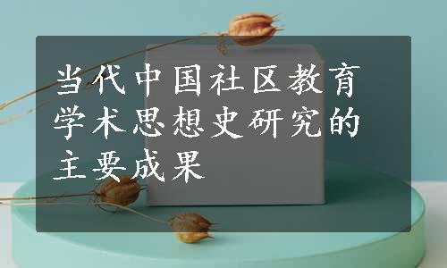 当代中国社区教育学术思想史研究的主要成果