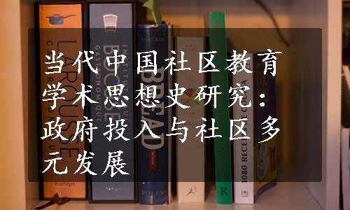 当代中国社区教育学术思想史研究：政府投入与社区多元发展