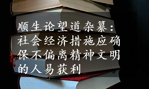 顺生论望道杂纂：社会经济措施应确保不偏离精神文明的人易获利