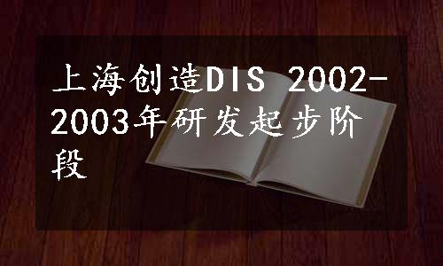 上海创造DIS 2002-2003年研发起步阶段