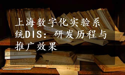 上海数字化实验系统DIS：研发历程与推广效果