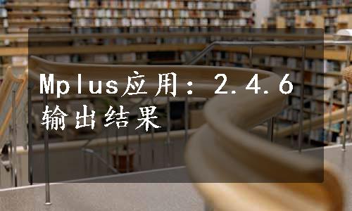 Mplus应用：2.4.6 输出结果