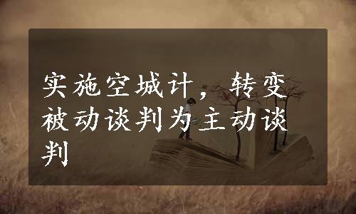 实施空城计，转变被动谈判为主动谈判