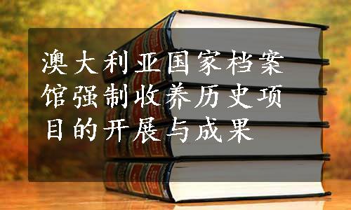 澳大利亚国家档案馆强制收养历史项目的开展与成果