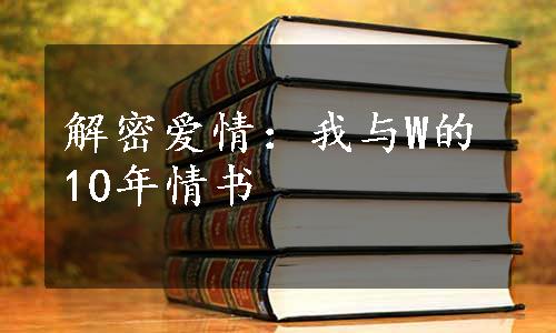 解密爱情：我与W的10年情书