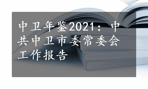 中卫年鉴2021：中共中卫市委常委会工作报告