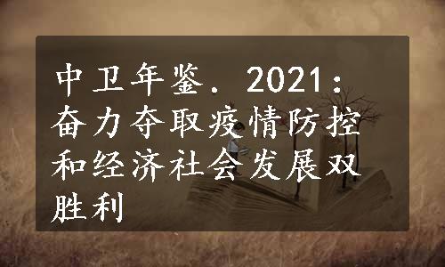 中卫年鉴．2021：奋力夺取疫情防控和经济社会发展双胜利