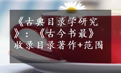 《古典目录学研究》：《古今书最》收录目录著作+范围