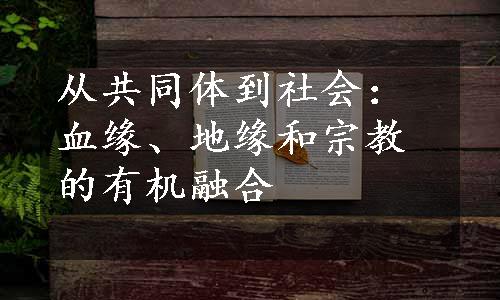 从共同体到社会：血缘、地缘和宗教的有机融合