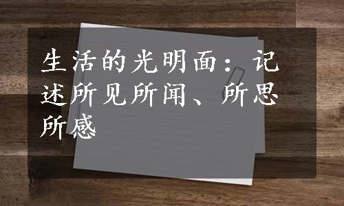 生活的光明面：记述所见所闻、所思所感