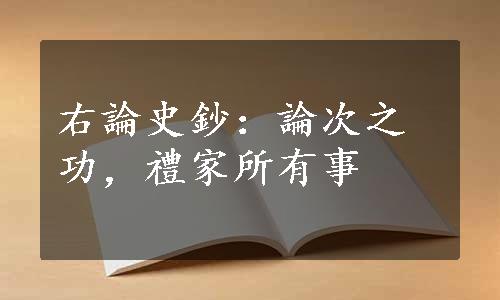 右論史鈔：論次之功，禮家所有事