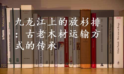 九龙江上的放杉排：古老木材运输方式的传承