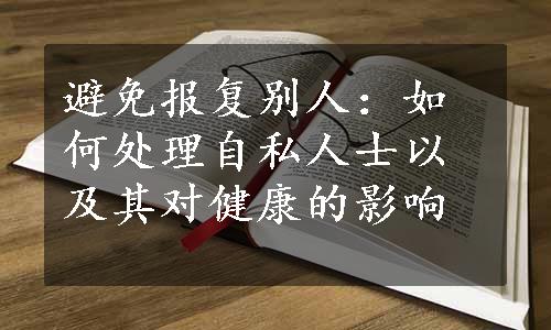 避免报复别人：如何处理自私人士以及其对健康的影响